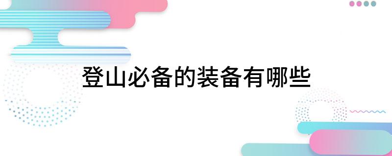 登山必备的装备有哪些必一体育平台