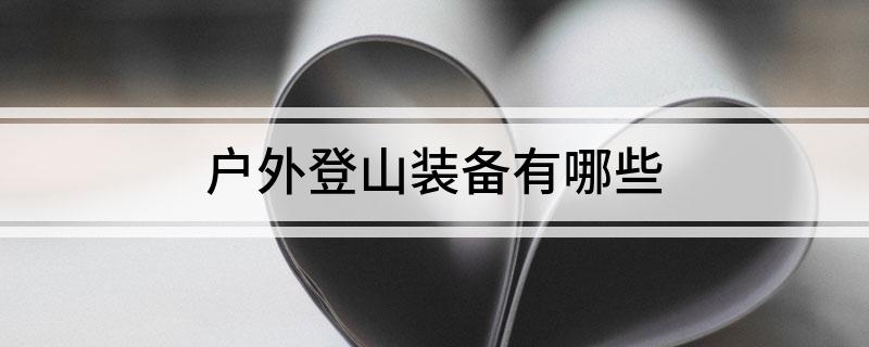 必一运动官网户外登山装备有哪些